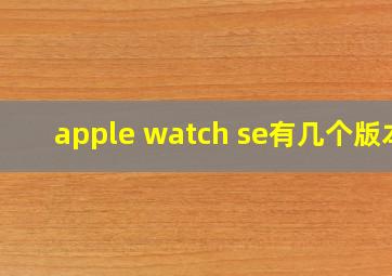 apple watch se有几个版本